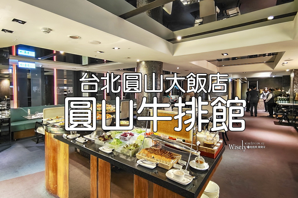圓山牛排館.台北圓山大飯店︱台灣首家五星級飯店牛排館